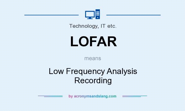 What does LOFAR mean? It stands for Low Frequency Analysis Recording