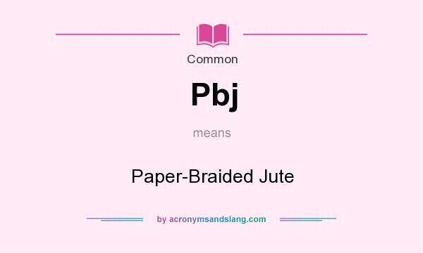 What does Pbj mean? It stands for Paper-Braided Jute