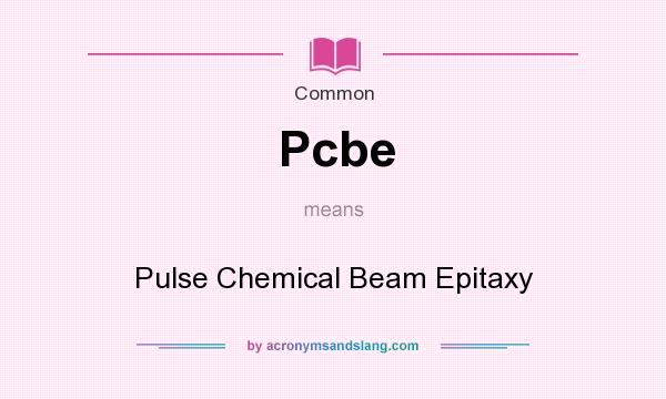 What does Pcbe mean? It stands for Pulse Chemical Beam Epitaxy