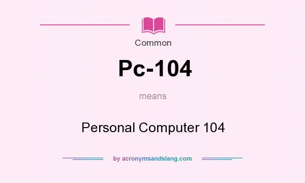 What does Pc-104 mean? It stands for Personal Computer 104