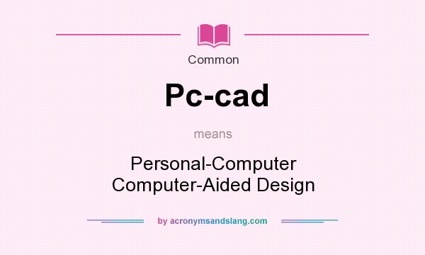 What does Pc-cad mean? It stands for Personal-Computer Computer-Aided Design