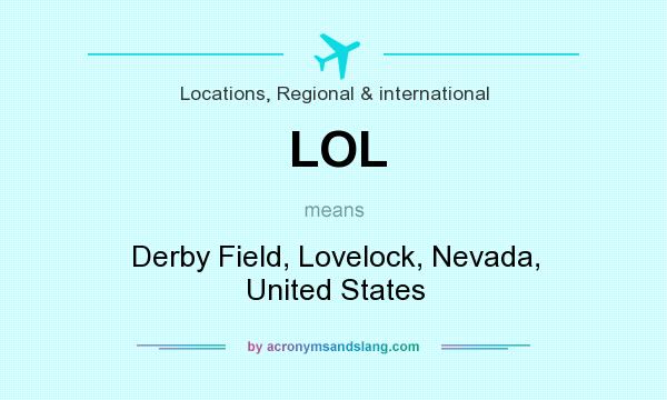 What does LOL mean? It stands for Derby Field, Lovelock, Nevada, United States
