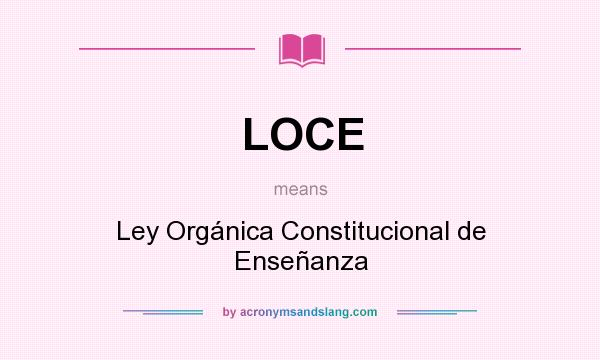 What does LOCE mean? It stands for Ley Orgánica Constitucional de Enseñanza