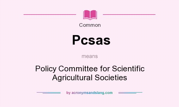 What does Pcsas mean? It stands for Policy Committee for Scientific Agricultural Societies