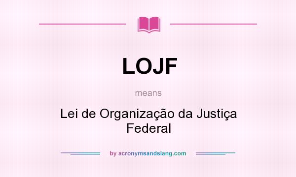 What does LOJF mean? It stands for Lei de Organização da Justiça Federal