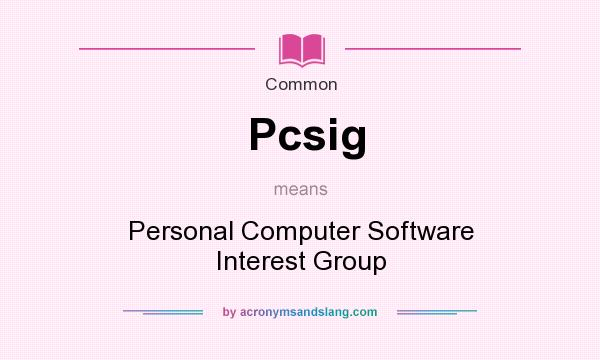 What does Pcsig mean? It stands for Personal Computer Software Interest Group