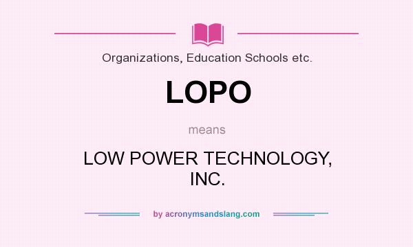 What does LOPO mean? It stands for LOW POWER TECHNOLOGY, INC.