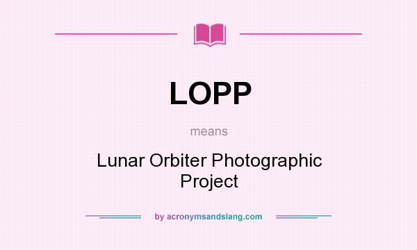 What does LOPP mean? It stands for Lunar Orbiter Photographic Project