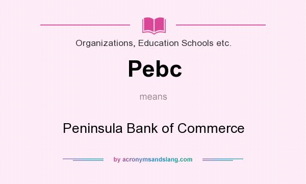 What does Pebc mean? It stands for Peninsula Bank of Commerce