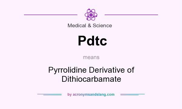 What does Pdtc mean? It stands for Pyrrolidine Derivative of Dithiocarbamate