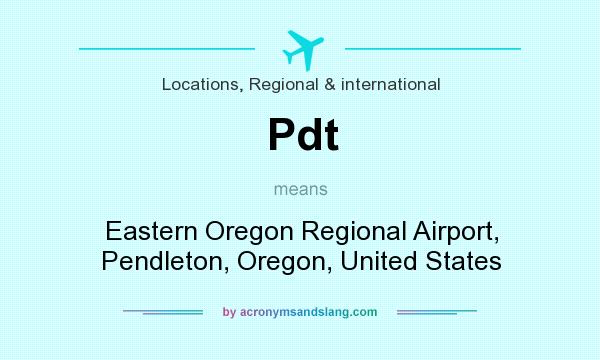 What does Pdt mean? It stands for Eastern Oregon Regional Airport, Pendleton, Oregon, United States