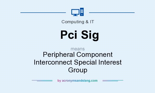 What does Pci Sig mean? It stands for Peripheral Component Interconnect Special Interest Group