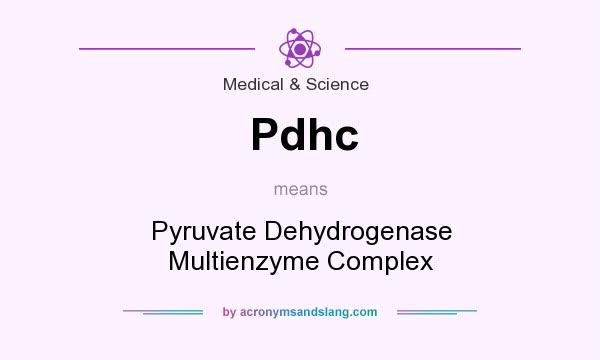 What does Pdhc mean? It stands for Pyruvate Dehydrogenase Multienzyme Complex