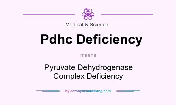 What does Pdhc Deficiency mean? It stands for Pyruvate Dehydrogenase Complex Deficiency