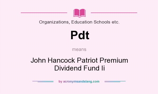 What does Pdt mean? It stands for John Hancock Patriot Premium Dividend Fund Ii