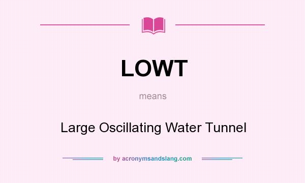 What does LOWT mean? It stands for Large Oscillating Water Tunnel