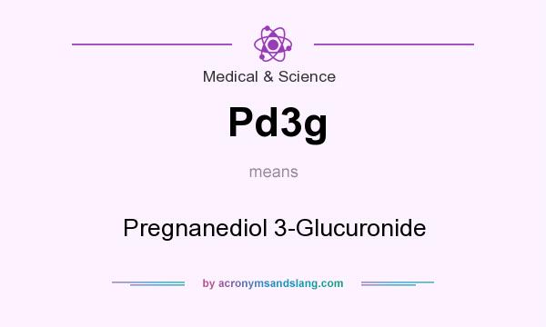 What does Pd3g mean? It stands for Pregnanediol 3-Glucuronide