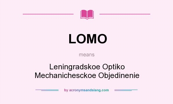What does LOMO mean? It stands for Leningradskoe Optiko Mechanichesckoe Objedinenie