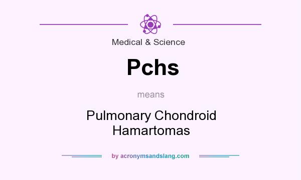 What does Pchs mean? It stands for Pulmonary Chondroid Hamartomas