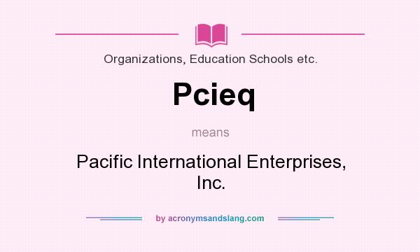 What does Pcieq mean? It stands for Pacific International Enterprises, Inc.