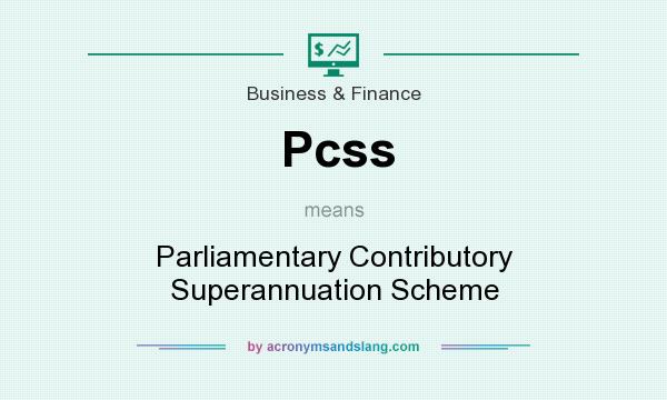 What does Pcss mean? It stands for Parliamentary Contributory Superannuation Scheme