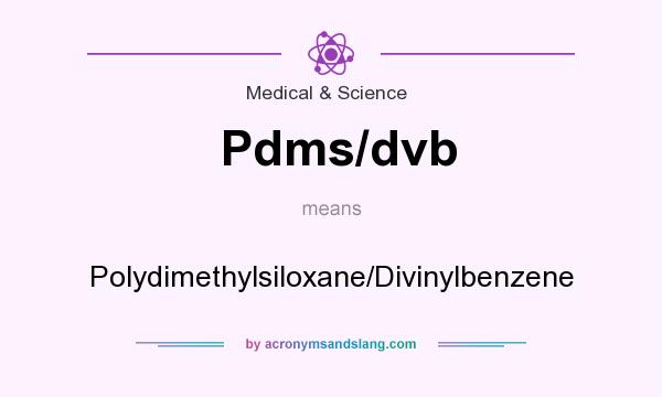 What does Pdms/dvb mean? It stands for Polydimethylsiloxane/Divinylbenzene