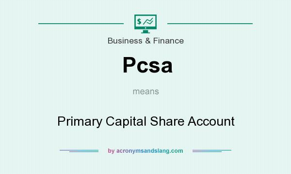 What does Pcsa mean? It stands for Primary Capital Share Account