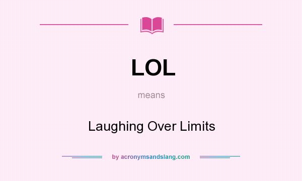 What does LOL mean? It stands for Laughing Over Limits