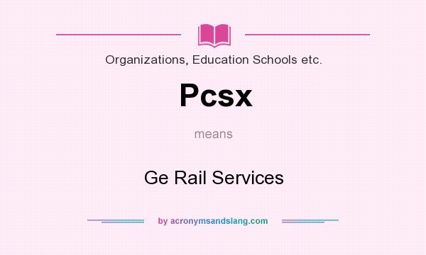 What does Pcsx mean? It stands for Ge Rail Services