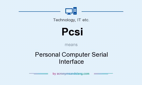 What does Pcsi mean? It stands for Personal Computer Serial Interface