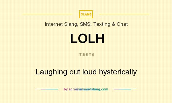 What does LOLH mean? It stands for Laughing out loud hysterically