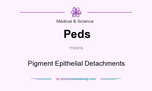 What does Peds mean? It stands for Pigment Epithelial Detachments
