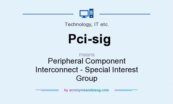 What does Pci-sig mean? It stands for Peripheral Component Interconnect - Special Interest Group
