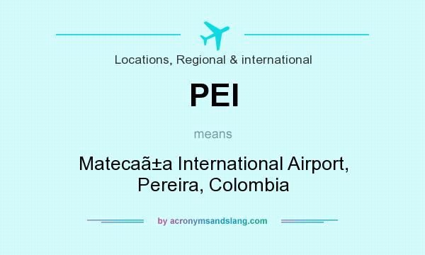 What does PEI mean? It stands for Matecaa International Airport, Pereira, Colombia