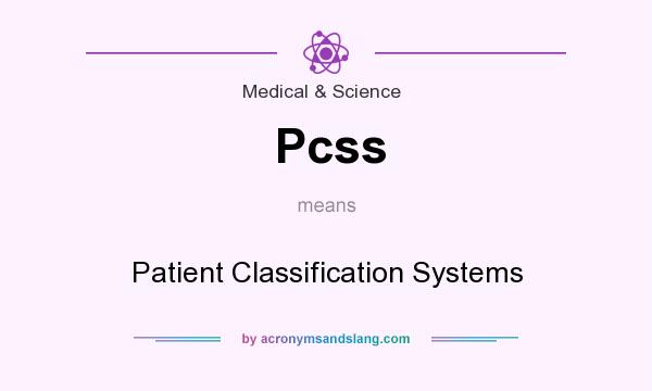 What does Pcss mean? It stands for Patient Classification Systems