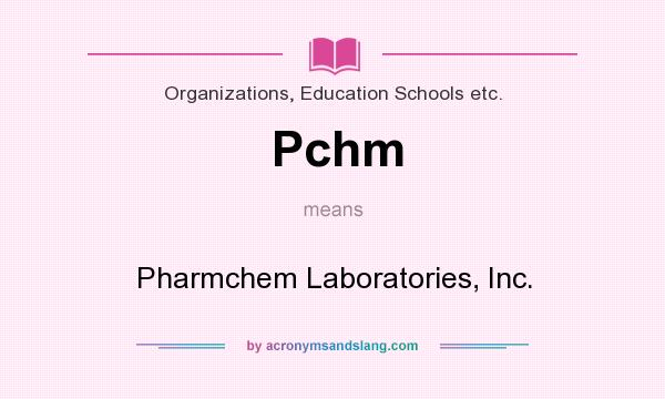 What does Pchm mean? It stands for Pharmchem Laboratories, Inc.