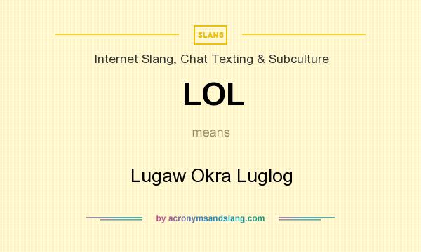 What does LOL mean? It stands for Lugaw Okra Luglog