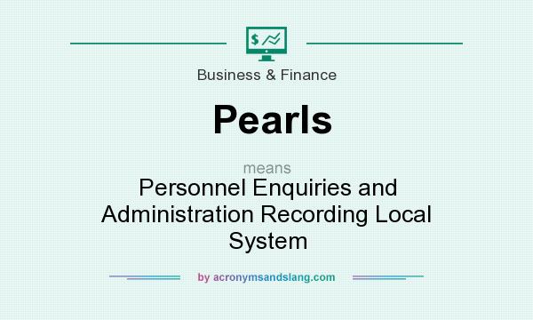 What does Pearls mean? It stands for Personnel Enquiries and Administration Recording Local System