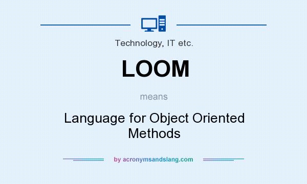 What does LOOM mean? It stands for Language for Object Oriented Methods