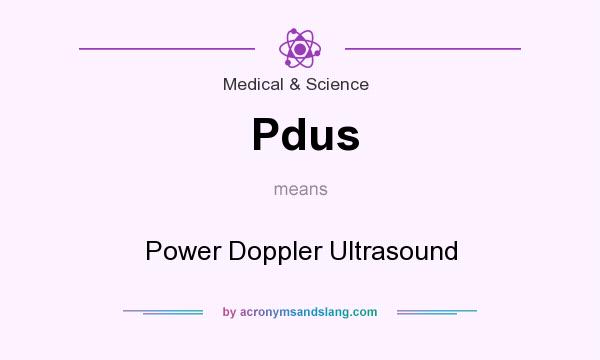 What does Pdus mean? It stands for Power Doppler Ultrasound