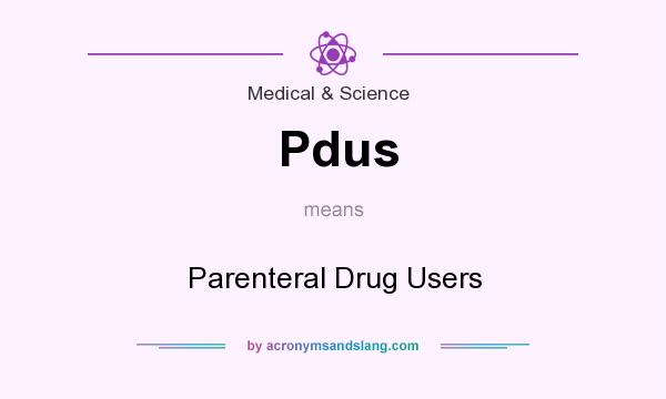 What does Pdus mean? It stands for Parenteral Drug Users