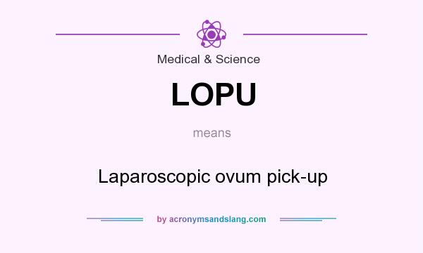 What does LOPU mean? It stands for Laparoscopic ovum pick-up