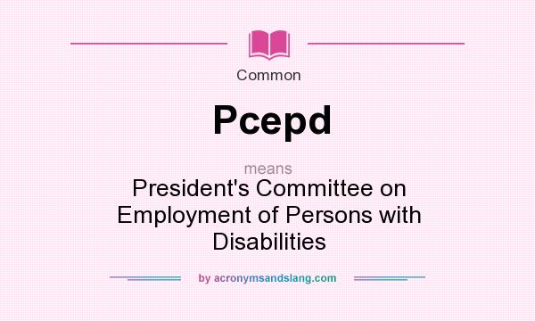 What does Pcepd mean? It stands for President`s Committee on Employment of Persons with Disabilities