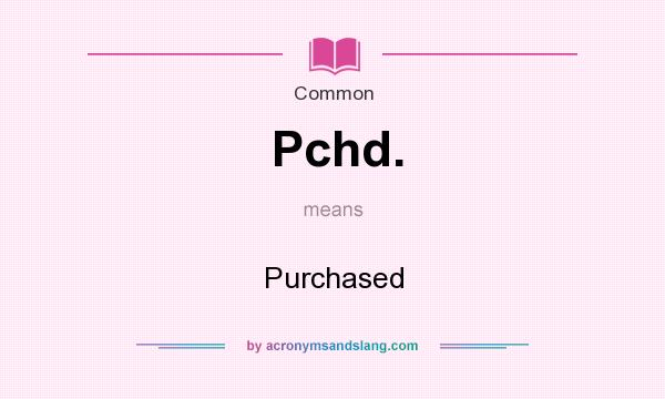 What does Pchd. mean? It stands for Purchased