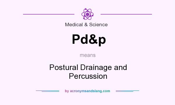 What does Pd&p mean? It stands for Postural Drainage and Percussion