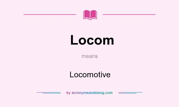 What does Locom mean? It stands for Locomotive