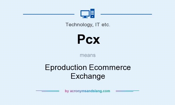 What does Pcx mean? It stands for Eproduction Ecommerce Exchange