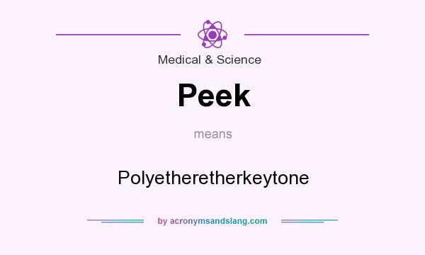What does Peek mean? It stands for Polyetheretherkeytone