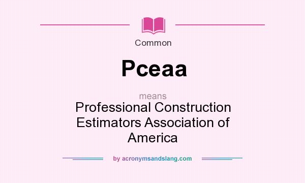 What does Pceaa mean? It stands for Professional Construction Estimators Association of America