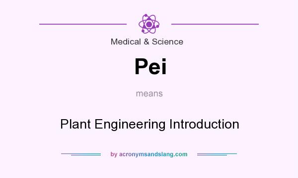 What does Pei mean? It stands for Plant Engineering Introduction